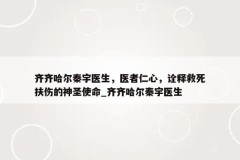 齐齐哈尔秦宇医生，医者仁心，诠释救死扶伤的神圣使命_齐齐哈尔秦宇医生