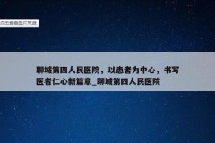 聊城第四人民医院，以患者为中心，书写医者仁心新篇章_聊城第四人民医院