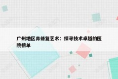 广州地区鼻修复艺术：探寻技术卓越的医院榜单