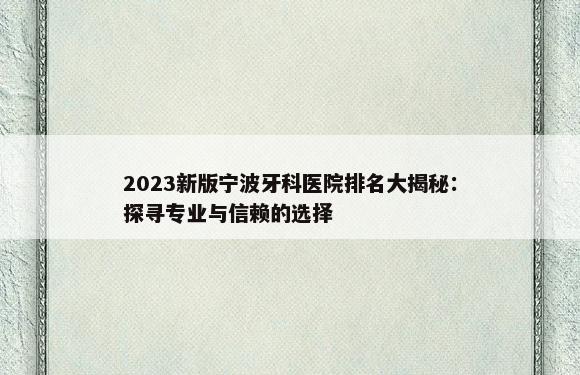 2023新版宁波牙科医院排名大揭秘：探寻专业与信赖的选择