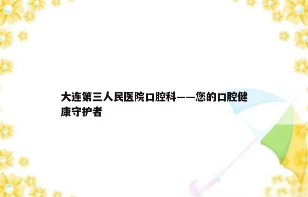 大连第三人民医院口腔科——您的口腔健康守护者