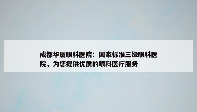 成都华厦眼科医院：国家标准三级眼科医院，为您提供优质的眼科医疗服务