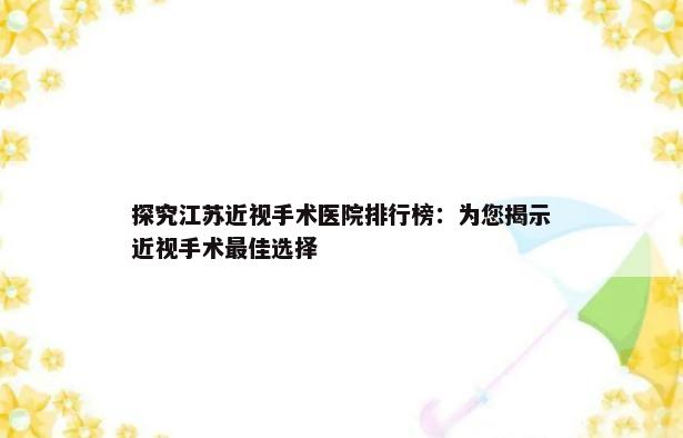 探究江苏近视手术医院排行榜：为您揭示近视手术最佳选择