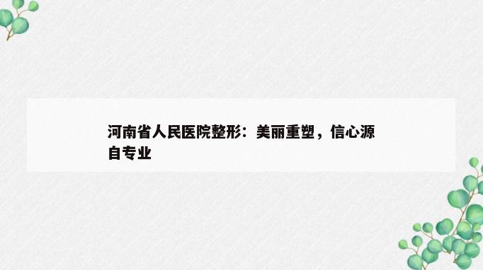 河南省人民医院整形：美丽重塑，信心源自专业