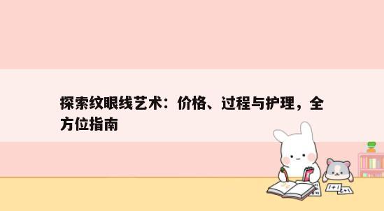 探索纹眼线艺术：价格、过程与护理，全方位指南