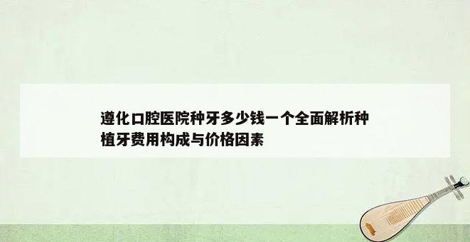 遵化口腔医院种牙多少钱一个全面解析种植牙费用构成与价格因素