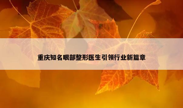 重庆知名眼部整形医生引领行业新篇章