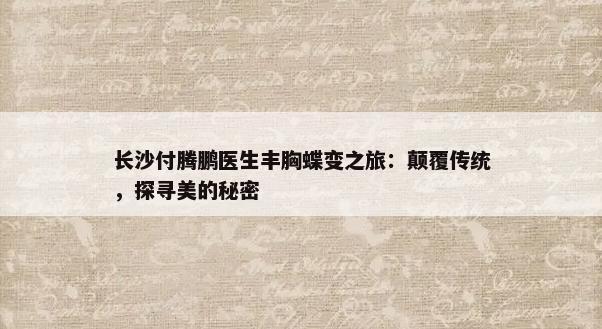 长沙付腾鹏医生丰胸蝶变之旅：颠覆传统，探寻美的秘密