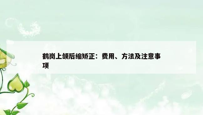 鹤岗上颌后缩矫正：费用、方法及注意事项