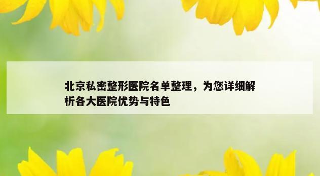 北京私密整形医院名单整理，为您详细解析各大医院优势与特色