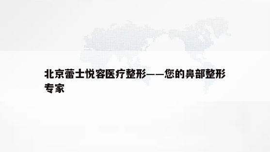 北京蕾士悦容医疗整形——您的鼻部整形专家