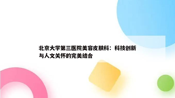 北京大学第三医院美容皮肤科：科技创新与人文关怀的完美结合