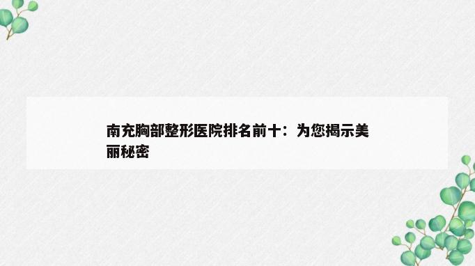 南充胸部整形医院排名前十：为您揭示美丽秘密