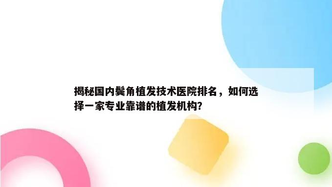 揭秘国内鬓角植发技术医院排名，如何选择一家专业靠谱的植发机构？