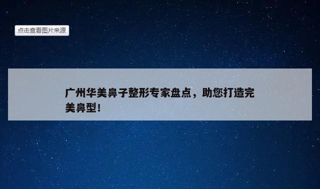 广州华美鼻子整形专家盘点，助您打造完美鼻型！