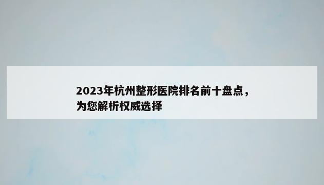 2023年杭州整形医院排名前十盘点，为您解析权威选择