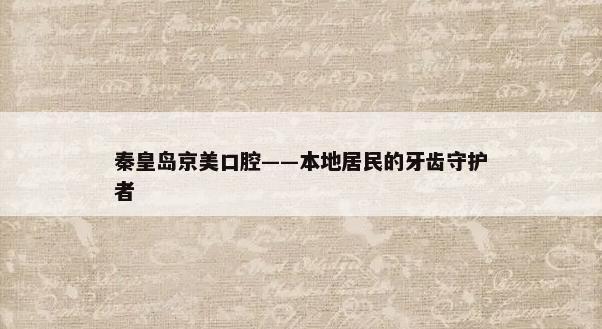 秦皇岛京美口腔——本地居民的牙齿守护者