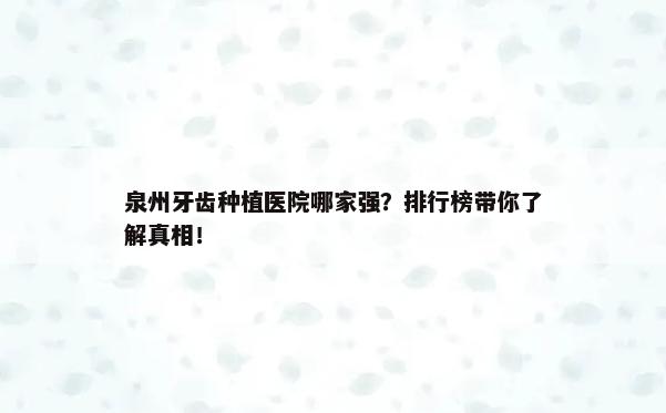 泉州牙齿种植医院哪家强？排行榜带你了解真相！