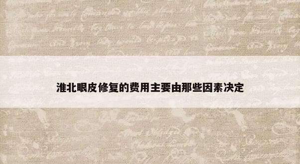 淮北眼皮修复的费用主要由那些因素决定