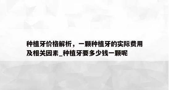 种植牙价格解析，一颗种植牙的实际费用及相关因素_种植牙要多少钱一颗呢