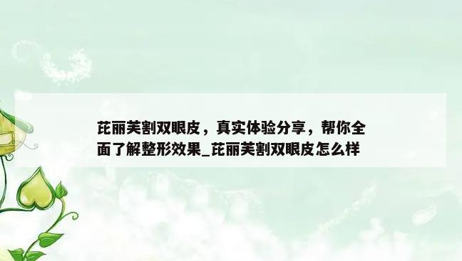 芘丽芙割双眼皮，真实体验分享，帮你全面了解整形效果_芘丽芙割双眼皮怎么样