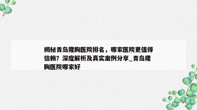 揭秘青岛隆胸医院排名，哪家医院更值得信赖？深度解析及真实案例分享_青岛隆胸医院哪家好