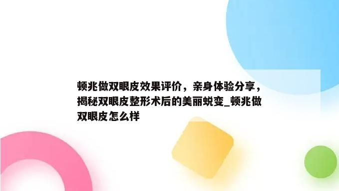 顿兆做双眼皮效果评价，亲身体验分享，揭秘双眼皮整形术后的美丽蜕变_顿兆做双眼皮怎么样