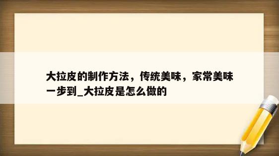 大拉皮的制作方法，传统美味，家常美味一步到_大拉皮是怎么做的