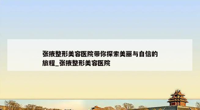 张掖整形美容医院带你探索美丽与自信的旅程_张掖整形美容医院