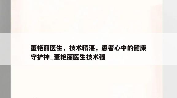 董艳丽医生，技术精湛，患者心中的健康守护神_董艳丽医生技术强