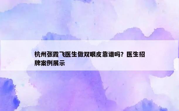 杭州张霞飞医生做双眼皮靠谱吗？医生招牌案例展示