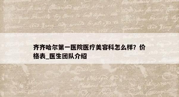 齐齐哈尔第一医院医疗美容科怎么样？价格表_医生团队介绍