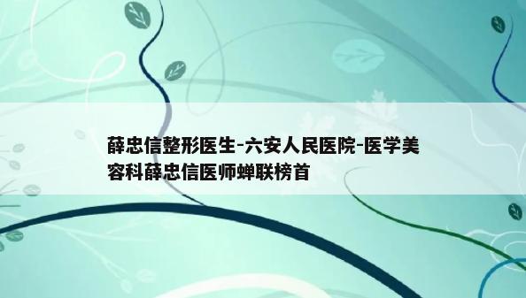 薛忠信整形医生-六安人民医院-医学美容科薛忠信医师蝉联榜首