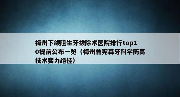 梅州下颌阻生牙拔除术医院排行top10提前公布一览（梅州曾宪森牙科学历高技术实力绝佳）