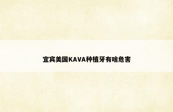 宜宾美国KAVA种植牙有啥危害