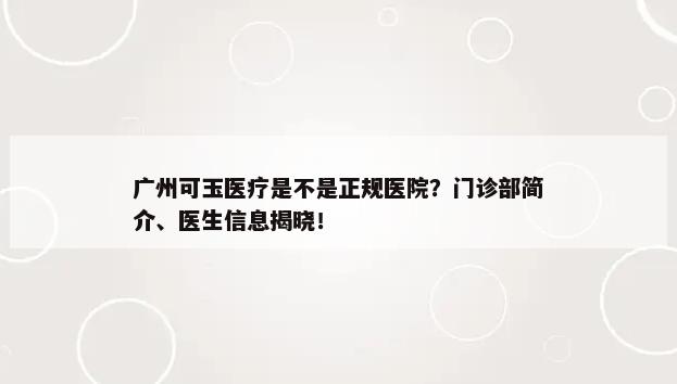 广州可玉医疗是不是正规医院？门诊部简介、医生信息揭晓！