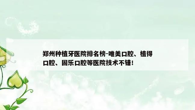 郑州种植牙医院排名榜-唯美口腔、植得口腔、固乐口腔等医院技术不错！