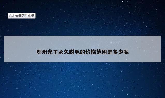 鄂州光子永久脱毛的价格范围是多少呢