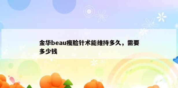 金华beau瘦脸针术能维持多久，需要多少钱